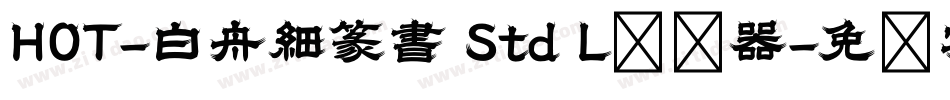 HOT-白舟細篆書 Std L转换器字体转换